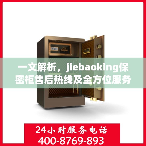 一文解析，jiebaoking保密柜售后热线及全方位服务保障