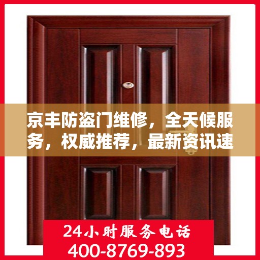 京丰防盗门维修，全天候服务，权威推荐，最新资讯速递