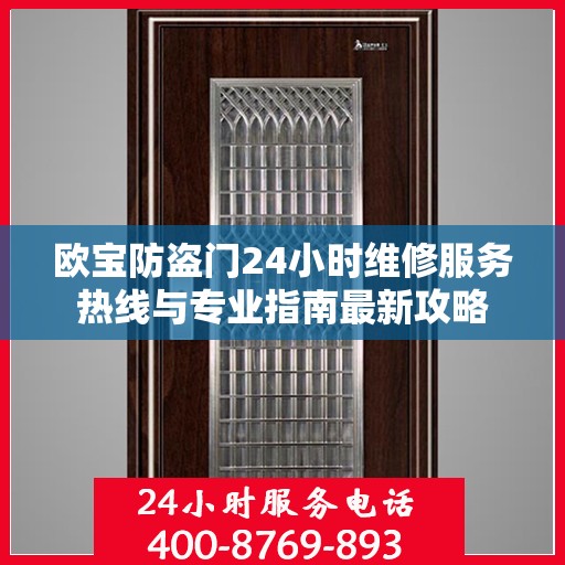 欧宝防盗门24小时维修服务热线与专业指南最新攻略