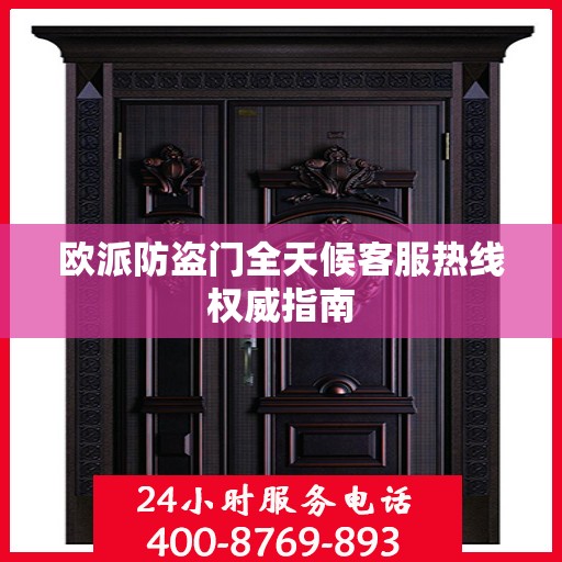 欧派防盗门全天候客服热线权威指南