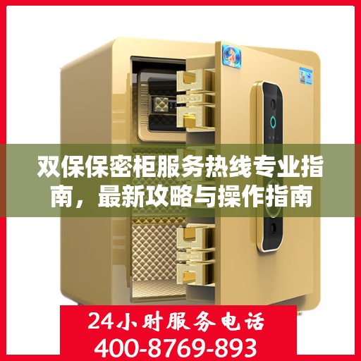 双保保密柜服务热线专业指南，最新攻略与操作指南