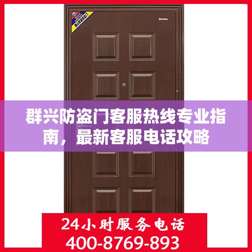 群兴防盗门客服热线专业指南，最新客服电话攻略