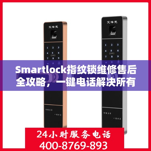 Smartlock指纹锁维修售后全攻略，一键电话解决所有问题