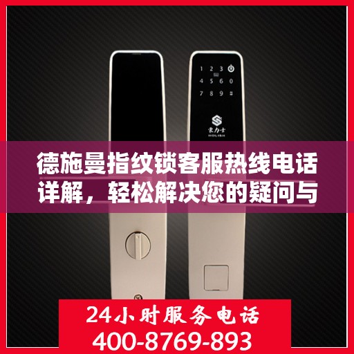 德施曼指纹锁客服热线电话详解，轻松解决您的疑问与需求