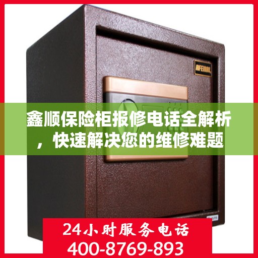 鑫顺保险柜报修电话全解析，快速解决您的维修难题