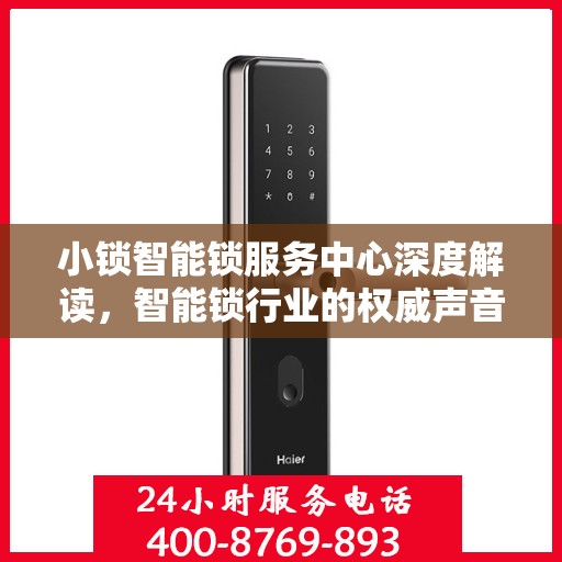 小锁智能锁服务中心深度解读，智能锁行业的权威声音