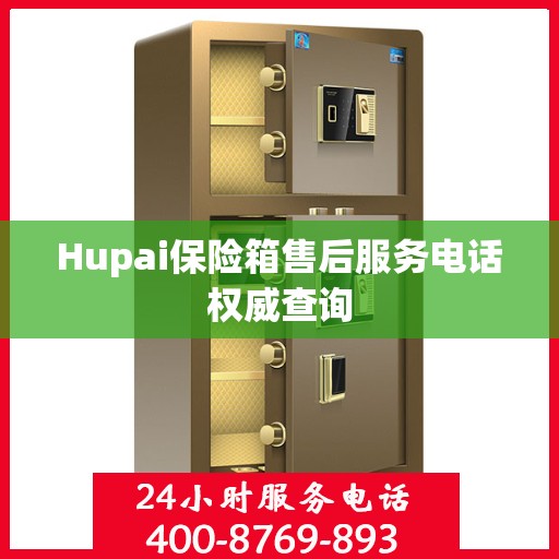 Hupai保险箱售后服务电话权威查询