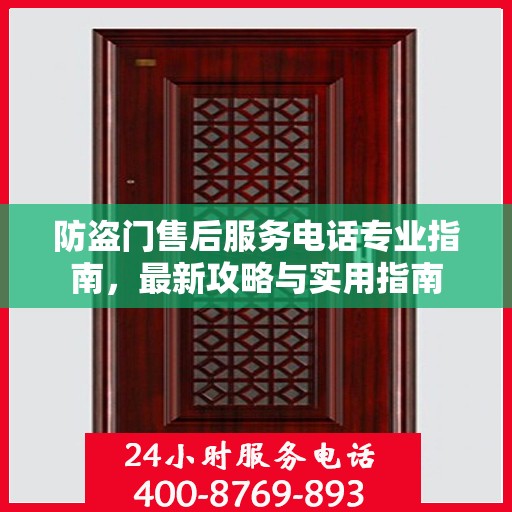 防盗门售后服务电话专业指南，最新攻略与实用指南