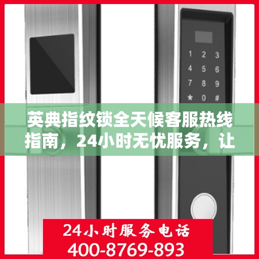 英典指纹锁全天候客服热线指南，24小时无忧服务，让您一文全懂