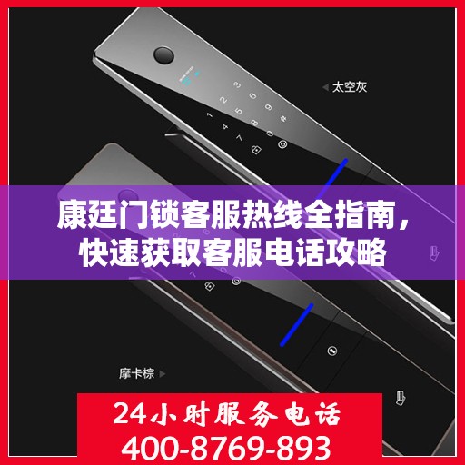 康廷门锁客服热线全指南，快速获取客服电话攻略