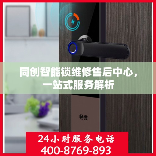 同创智能锁维修售后中心，一站式服务解析