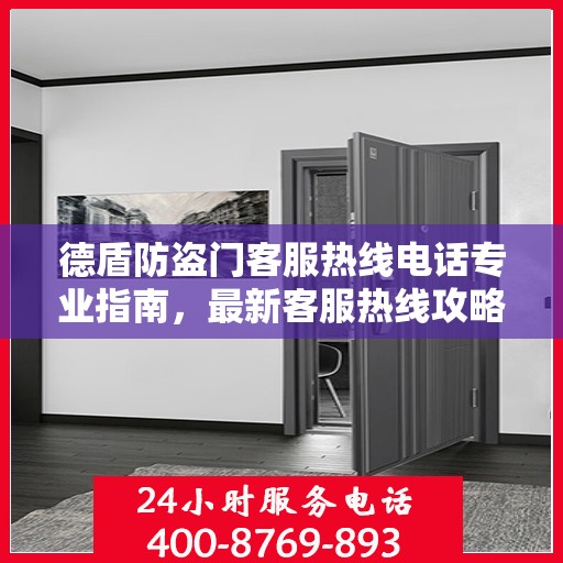 德盾防盗门客服热线电话专业指南，最新客服热线攻略