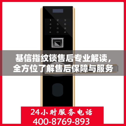 基信指纹锁售后专业解读，全方位了解售后保障与服务细节