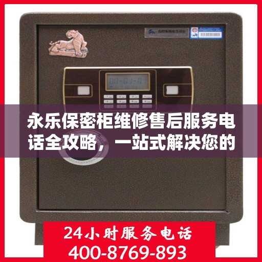 永乐保密柜维修售后服务电话全攻略，一站式解决您的维修烦恼