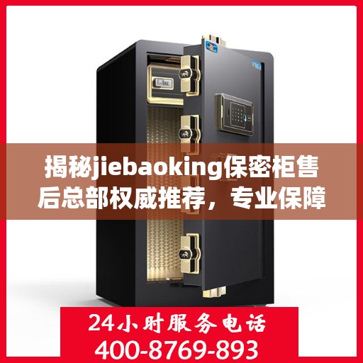 揭秘jiebaoking保密柜售后总部权威推荐，专业保障您的信息安全