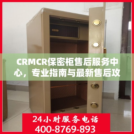 CRMCR保密柜售后服务中心，专业指南与最新售后攻略