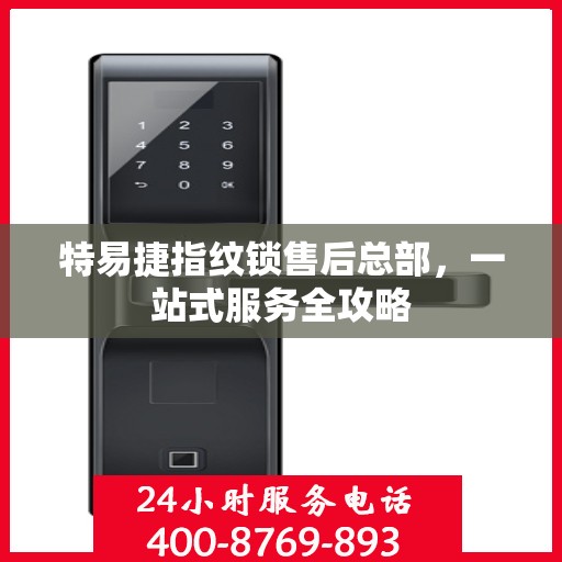 特易捷指纹锁售后总部，一站式服务全攻略