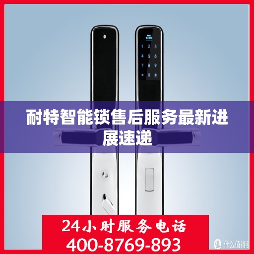 耐特智能锁售后服务最新进展速递