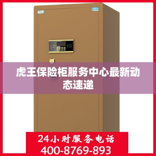 虎王保险柜服务中心最新动态速递