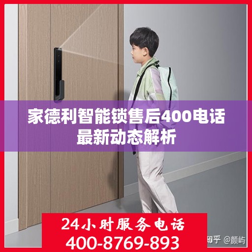 家德利智能锁售后400电话最新动态解析