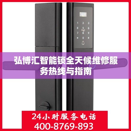 弘博汇智能锁全天候维修服务热线与指南