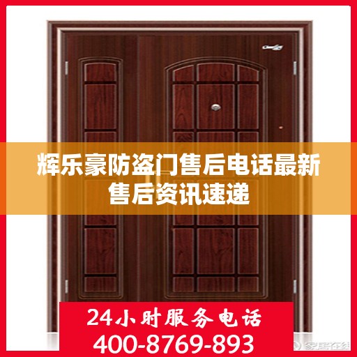 辉乐豪防盗门售后电话最新售后资讯速递