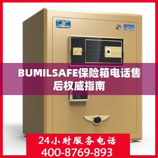 BUMILSAFE保险箱电话售后权威指南