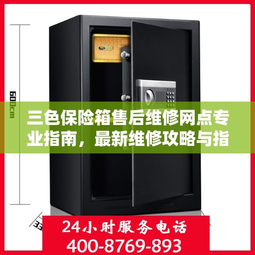 三色保险箱售后维修网点专业指南，最新维修攻略与指南