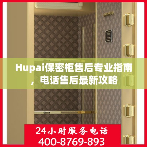Hupai保密柜售后专业指南，电话售后最新攻略