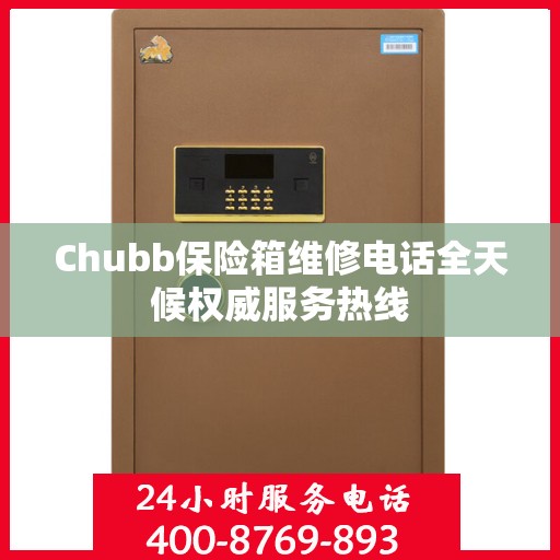 Chubb保险箱维修电话全天候权威服务热线