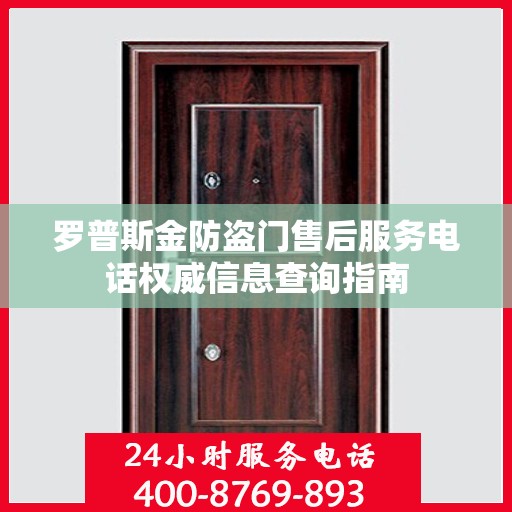 罗普斯金防盗门售后服务电话权威信息查询指南