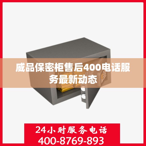 威品保密柜售后400电话服务最新动态