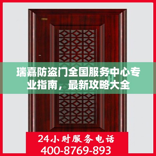 瑞嘉防盗门全国服务中心专业指南，最新攻略大全