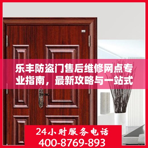 乐丰防盗门售后维修网点专业指南，最新攻略与一站式服务支持