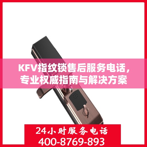 KFV指纹锁售后服务电话，专业权威指南与解决方案