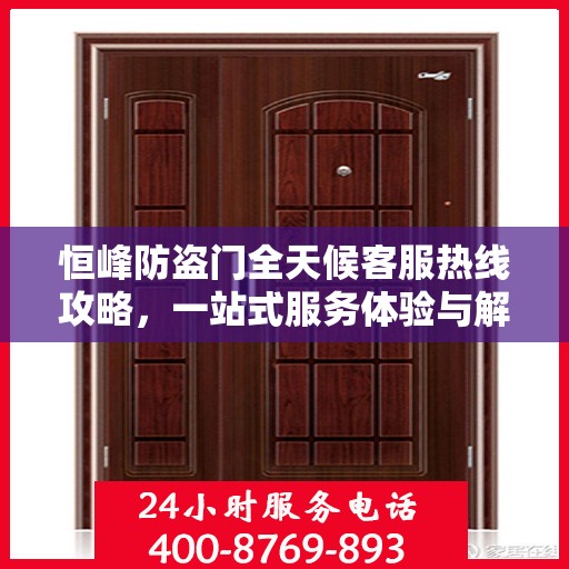 恒峰防盗门全天候客服热线攻略，一站式服务体验与解决方案