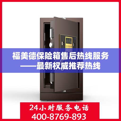 福美德保险箱售后热线服务——最新权威推荐热线