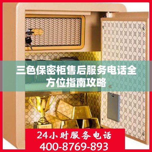 三色保密柜售后服务电话全方位指南攻略