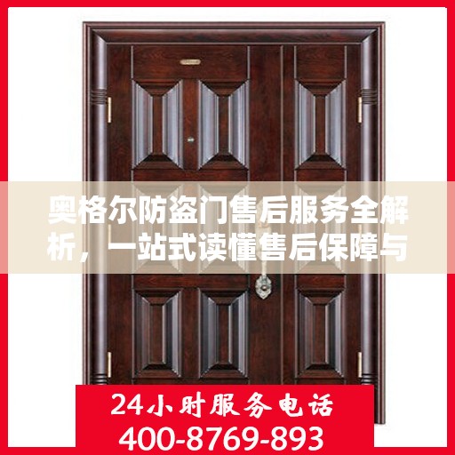 奥格尔防盗门售后服务全解析，一站式读懂售后保障与优质服务