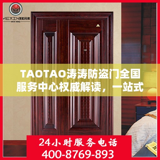 TAOTAO涛涛防盗门全国服务中心权威解读，一站式服务保障与安全保障升级