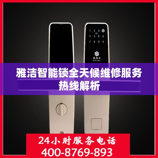 雅洁智能锁全天候维修服务热线解析