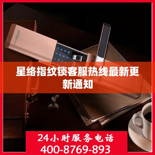 星络指纹锁客服热线最新更新通知