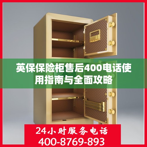 英保保险柜售后400电话使用指南与全面攻略