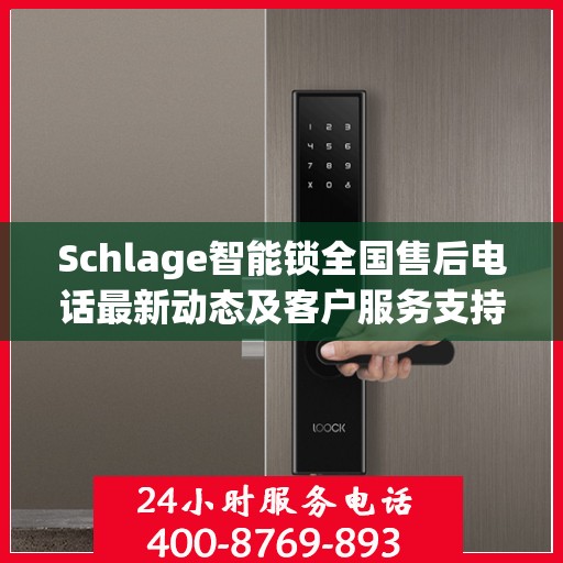 Schlage智能锁全国售后电话最新动态及客户服务支持概览