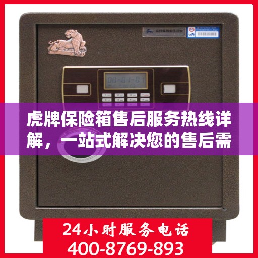 虎牌保险箱售后服务热线详解，一站式解决您的售后需求