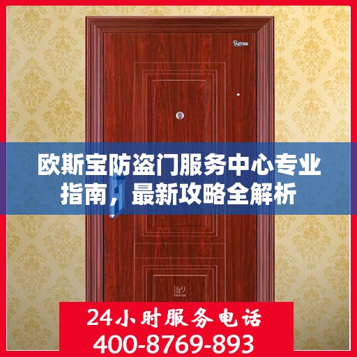 欧斯宝防盗门服务中心专业指南，最新攻略全解析