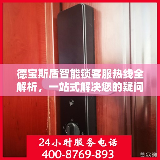 德宝斯盾智能锁客服热线全解析，一站式解决您的疑问和需求