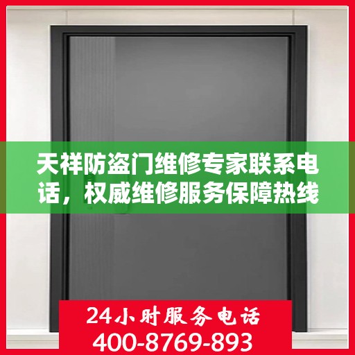 天祥防盗门维修专家联系电话，权威维修服务保障热线