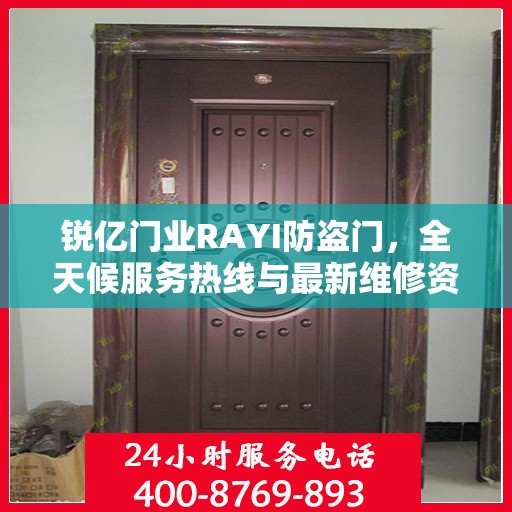 锐亿门业RAYI防盗门，全天候服务热线与最新维修资讯速递