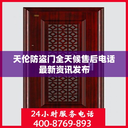 天伦防盗门全天候售后电话最新资讯发布